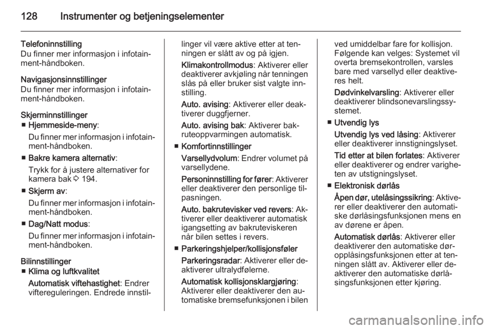 OPEL ZAFIRA C 2015  Instruksjonsbok 128Instrumenter og betjeningselementer
Telefoninnstilling
Du finner mer informasjon i infotain‐
ment-håndboken.
Navigasjonsinnstillinger Du finner mer informasjon i infotain‐ ment-håndboken.
Skj