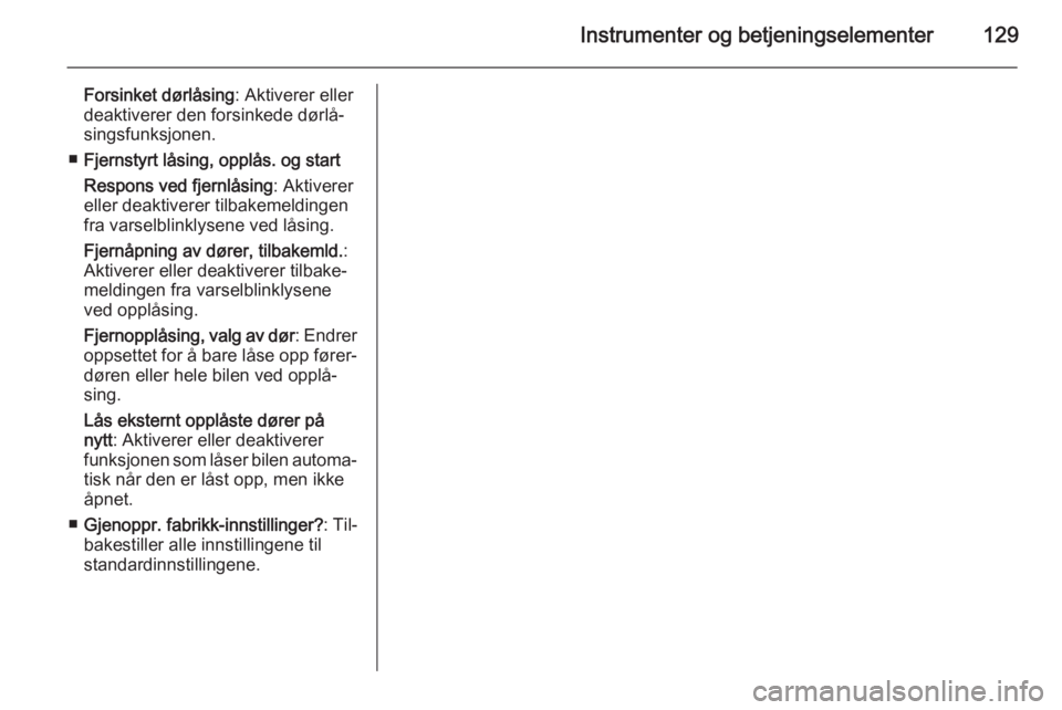 OPEL ZAFIRA C 2015  Instruksjonsbok Instrumenter og betjeningselementer129
Forsinket dørlåsing: Aktiverer eller
deaktiverer den forsinkede dørlå‐
singsfunksjonen.
■ Fjernstyrt låsing, opplås. og start
Respons ved fjernlåsing 