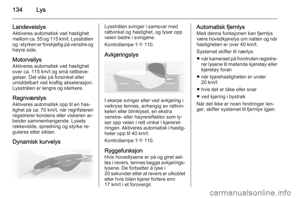 OPEL ZAFIRA C 2015  Instruksjonsbok 134Lys
LandeveislysAktiveres automatisk ved hastighet
mellom ca. 55 og 115 km/t. Lysstrålen
og -styrken er forskjellig på venstre og høyre side.
Motorveilys
Aktiveres automatisk ved hastighet over 