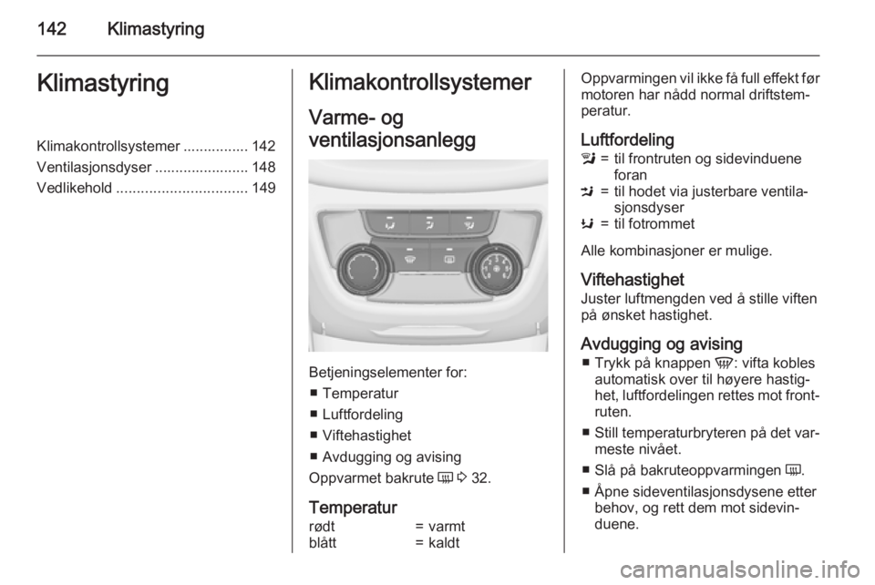 OPEL ZAFIRA C 2015  Instruksjonsbok 142KlimastyringKlimastyringKlimakontrollsystemer ................ 142
Ventilasjonsdyser ....................... 148 Vedlikehold ................................ 149Klimakontrollsystemer
Varme- og
vent