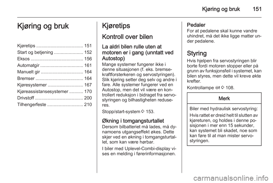 OPEL ZAFIRA C 2015  Instruksjonsbok Kjøring og bruk151Kjøring og brukKjøretips ..................................... 151
Start og betjening ......................152
Eksos ......................................... 156
Automatgir ....