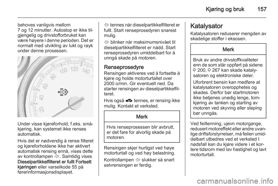 OPEL ZAFIRA C 2015  Instruksjonsbok Kjøring og bruk157
behoves vanligvis mellom
7 og 12 minutter. Autostop er ikke til‐
gjengelig og drivstofforbruket kan være høyere i denne perioden. Det er normalt med utvikling av lukt og røyk
