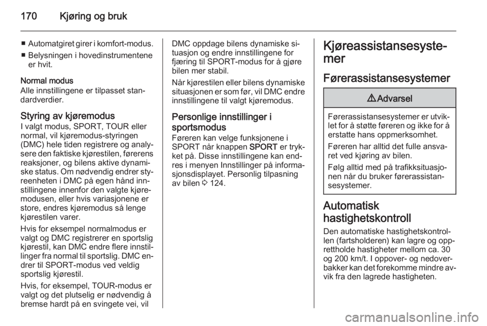 OPEL ZAFIRA C 2015  Instruksjonsbok 170Kjøring og bruk
■Automatgiret girer i komfort-modus.
■ Belysningen i hovedinstrumentene er hvit.
Normal modus
Alle innstillingene er tilpasset stan‐
dardverdier.
Styring av kjøremodus I val