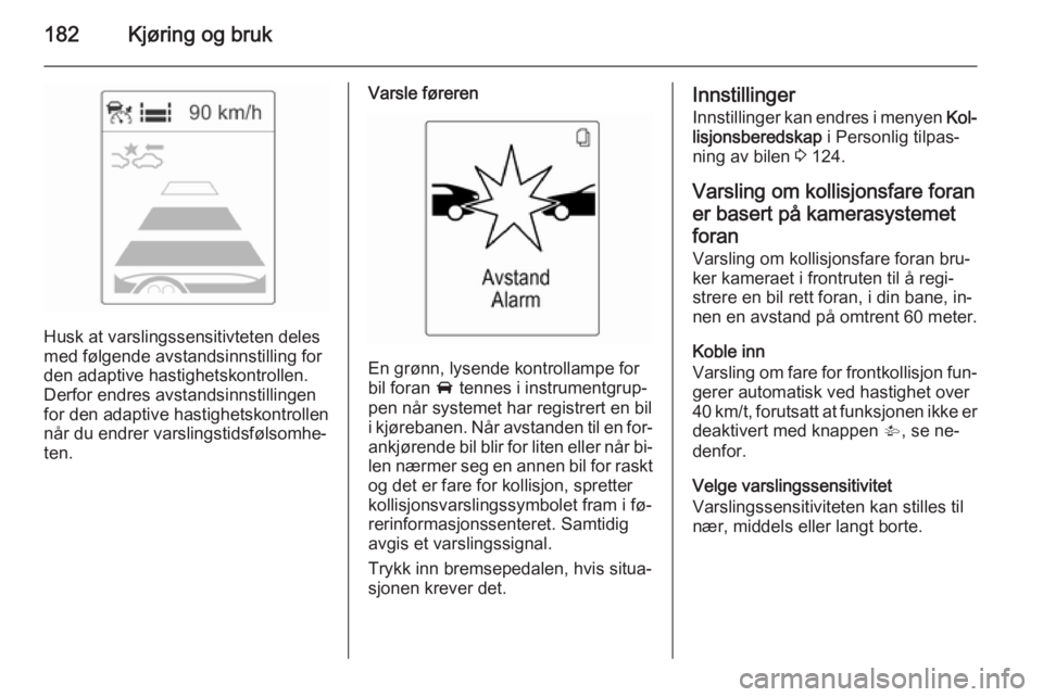 OPEL ZAFIRA C 2015 Instruksjonsbok 182Kjøring og bruk
Husk at varslingssensitivteten deles
med følgende avstandsinnstilling for
den adaptive hastighetskontrollen.
Derfor endres avstandsinnstillingen
for den adaptive hastighetskontrol OPEL ZAFIRA C 2015 Instruksjonsbok 182Kjøring og bruk
Husk at varslingssensitivteten deles
med følgende avstandsinnstilling for
den adaptive hastighetskontrollen.
Derfor endres avstandsinnstillingen
for den adaptive hastighetskontrol