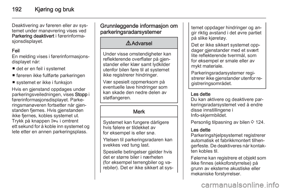 OPEL ZAFIRA C 2015  Instruksjonsbok 192Kjøring og bruk
Deaktivering av føreren eller av sys‐
temet under manøvrering vises ved
Parkering deaktivert  i førerinforma‐
sjonsdisplayet.
Feil
En melding vises i førerinformasjons‐ d OPEL ZAFIRA C 2015  Instruksjonsbok 192Kjøring og bruk
Deaktivering av føreren eller av sys‐
temet under manøvrering vises ved
Parkering deaktivert  i førerinforma‐
sjonsdisplayet.
Feil
En melding vises i førerinformasjons‐ d