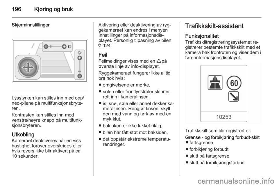 OPEL ZAFIRA C 2015  Instruksjonsbok 196Kjøring og bruk
Skjerminnstillinger
Lysstyrken kan stilles inn med opp/
ned-pilene på multifunksjonsbryte‐
ren.
Kontrasten kan stilles inn med
venstre/høyre knapp på multifunk‐
sjonsbrytere OPEL ZAFIRA C 2015  Instruksjonsbok 196Kjøring og bruk
Skjerminnstillinger
Lysstyrken kan stilles inn med opp/
ned-pilene på multifunksjonsbryte‐
ren.
Kontrasten kan stilles inn med
venstre/høyre knapp på multifunk‐
sjonsbrytere