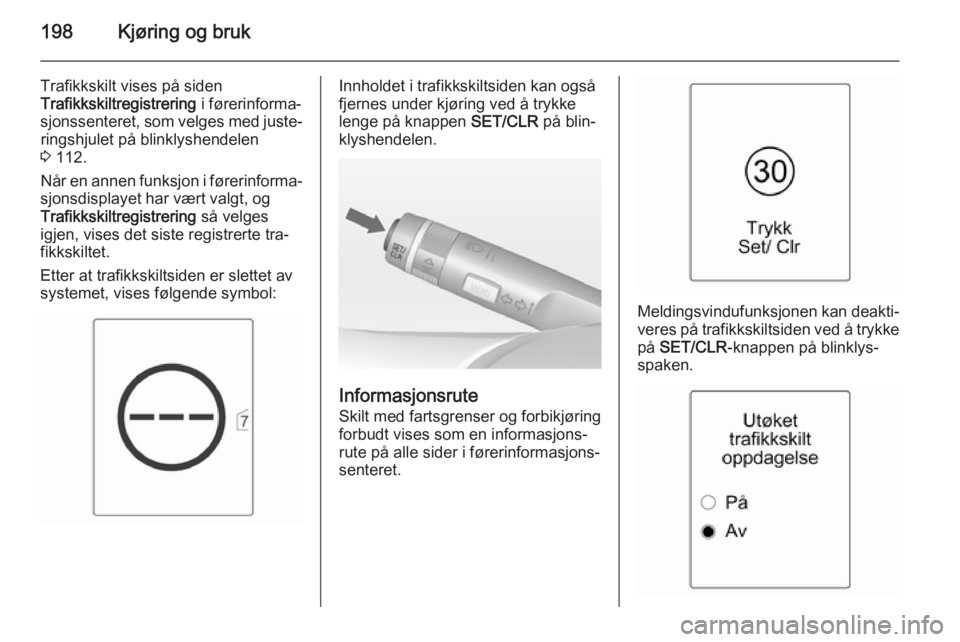 OPEL ZAFIRA C 2015  Instruksjonsbok 198Kjøring og bruk
Trafikkskilt vises på siden
Trafikkskiltregistrering  i førerinforma‐
sjonssenteret, som velges med juste‐ ringshjulet på blinklyshendelen
3  112.
Når en annen funksjon i f OPEL ZAFIRA C 2015  Instruksjonsbok 198Kjøring og bruk
Trafikkskilt vises på siden
Trafikkskiltregistrering  i førerinforma‐
sjonssenteret, som velges med juste‐ ringshjulet på blinklyshendelen
3  112.
Når en annen funksjon i f
