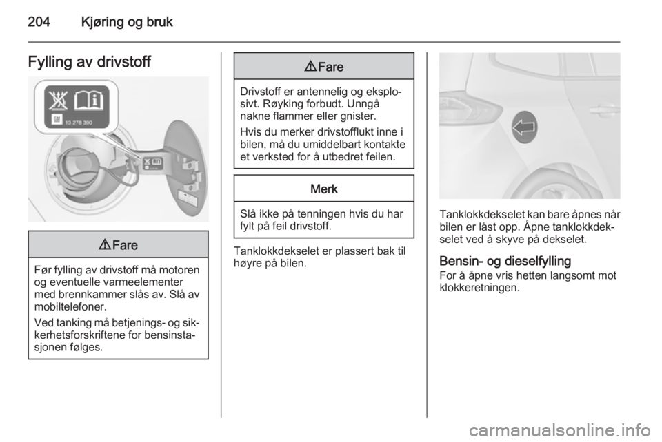 OPEL ZAFIRA C 2015  Instruksjonsbok 204Kjøring og brukFylling av drivstoff9Fare
Før fylling av drivstoff må motoren
og eventuelle varmeelementer
med brennkammer slås av. Slå av
mobiltelefoner.
Ved tanking må betjenings- og sik‐
 OPEL ZAFIRA C 2015  Instruksjonsbok 204Kjøring og brukFylling av drivstoff9Fare
Før fylling av drivstoff må motoren
og eventuelle varmeelementer
med brennkammer slås av. Slå av
mobiltelefoner.
Ved tanking må betjenings- og sik‐