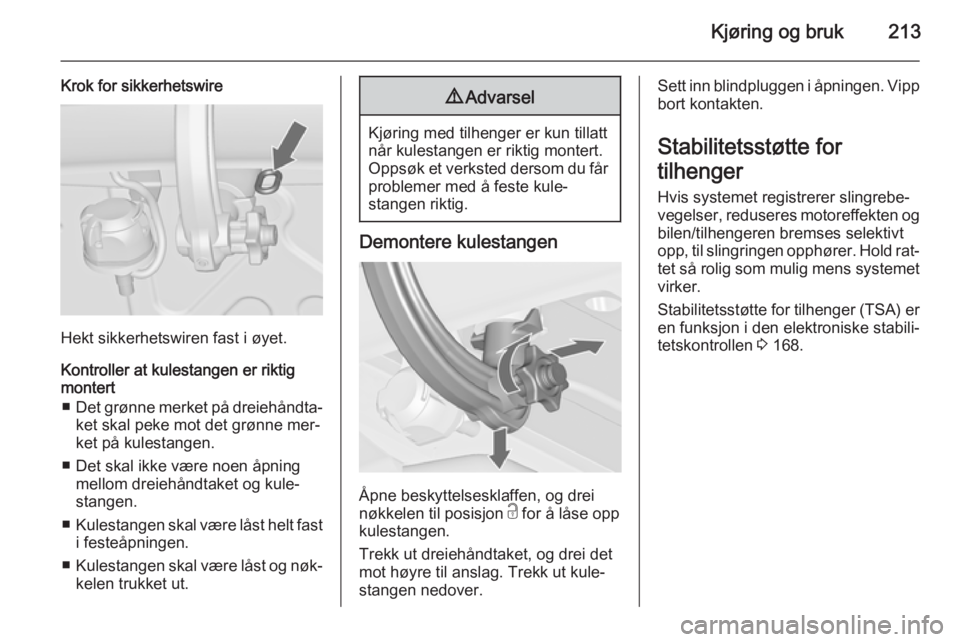 OPEL ZAFIRA C 2015  Instruksjonsbok Kjøring og bruk213
Krok for sikkerhetswire
Hekt sikkerhetswiren fast i øyet.
Kontroller at kulestangen er riktig
montert
■ Det grønne merket på dreiehåndta‐
ket skal peke mot det grønne mer�
