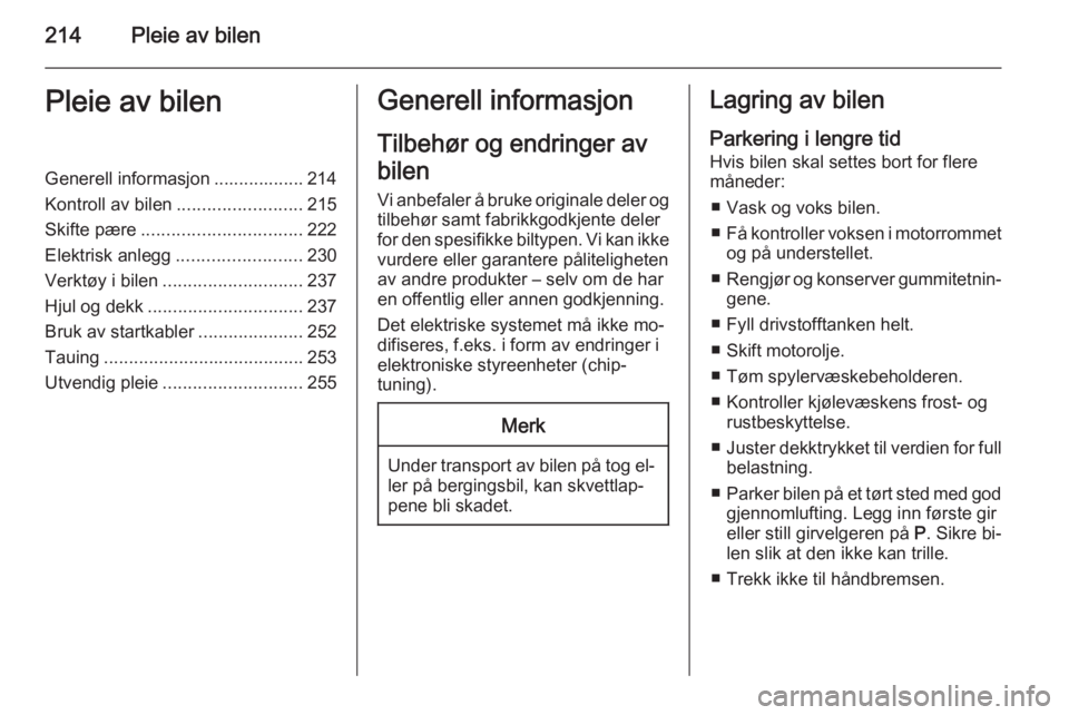 OPEL ZAFIRA C 2015  Instruksjonsbok 214Pleie av bilenPleie av bilenGenerell informasjon .................. 214
Kontroll av bilen .........................215
Skifte pære ................................ 222
Elektrisk anlegg ...........