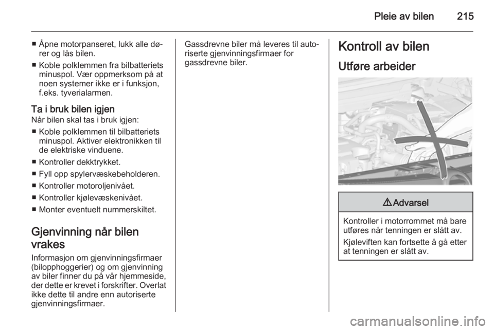 OPEL ZAFIRA C 2015  Instruksjonsbok Pleie av bilen215
■ Åpne motorpanseret, lukk alle dø‐rer og lås bilen.
■ Koble polklemmen fra bilbatteriets minuspol. Vær oppmerksom på at
noen systemer ikke er i funksjon,
f.eks. tyveriala