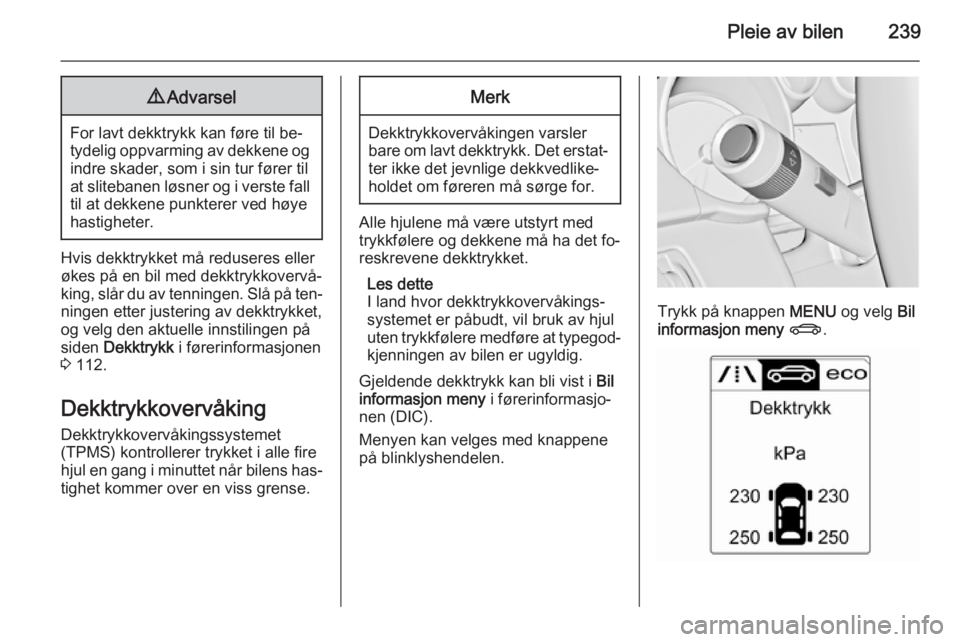 OPEL ZAFIRA C 2015  Instruksjonsbok Pleie av bilen2399Advarsel
For lavt dekktrykk kan føre til be‐
tydelig oppvarming av dekkene og indre skader, som i sin tur fører tilat slitebanen løsner og i verste fall
til at dekkene punkterer