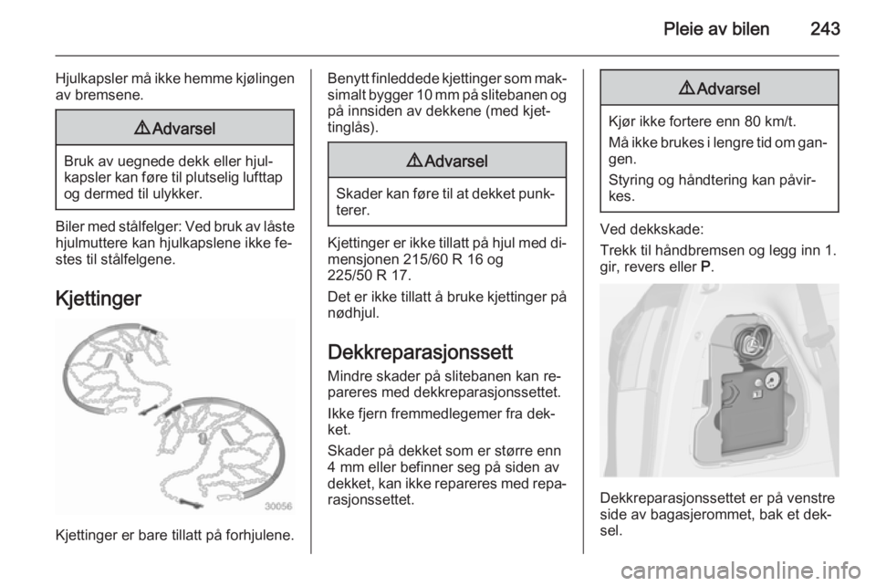 OPEL ZAFIRA C 2015  Instruksjonsbok Pleie av bilen243
Hjulkapsler må ikke hemme kjølingenav bremsene.9 Advarsel
Bruk av uegnede dekk eller hjul‐
kapsler kan føre til plutselig lufttap
og dermed til ulykker.
Biler med stålfelger: V