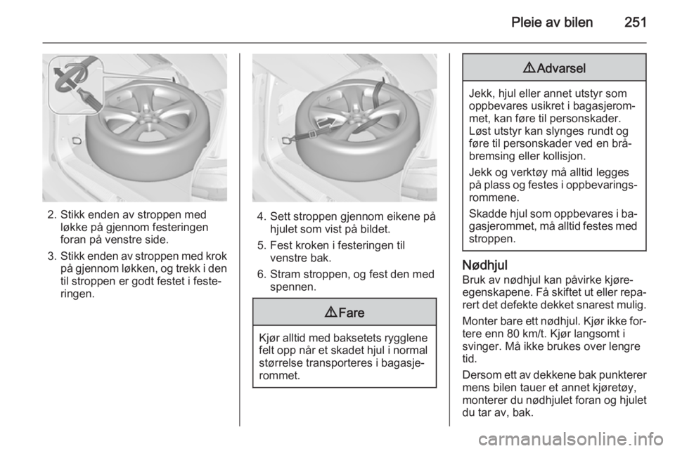 OPEL ZAFIRA C 2015  Instruksjonsbok Pleie av bilen251
2. Stikk enden av stroppen medløkke på gjennom festeringen
foran på venstre side.
3. Stikk enden av stroppen med krok
på gjennom løkken, og trekk i den
til stroppen er godt fest