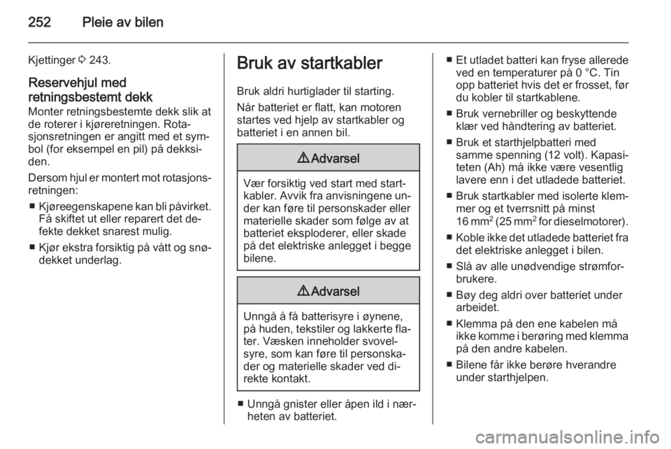 OPEL ZAFIRA C 2015  Instruksjonsbok 252Pleie av bilen
Kjettinger 3 243.
Reservehjul med
retningsbestemt dekk
Monter retningsbestemte dekk slik at
de roterer i kjøreretningen. Rota‐
sjonsretningen er angitt med et sym‐
bol (for ekse