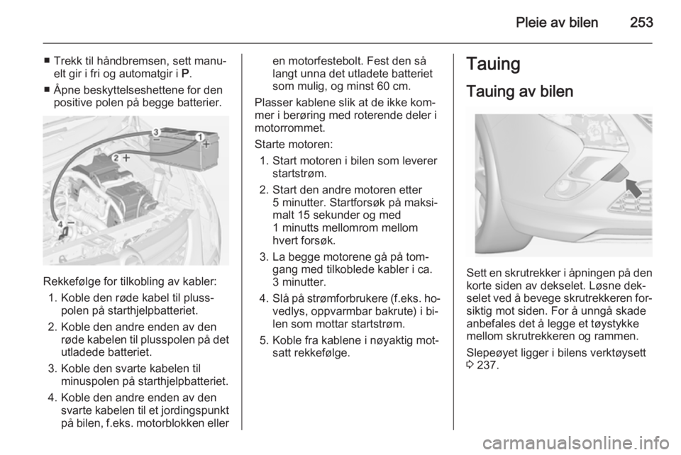 OPEL ZAFIRA C 2015  Instruksjonsbok Pleie av bilen253
■ Trekk til håndbremsen, sett manu‐elt gir i fri og automatgir i  P.
■ Åpne beskyttelseshettene for den positive polen på begge batterier.
Rekkefølge for tilkobling av kabl