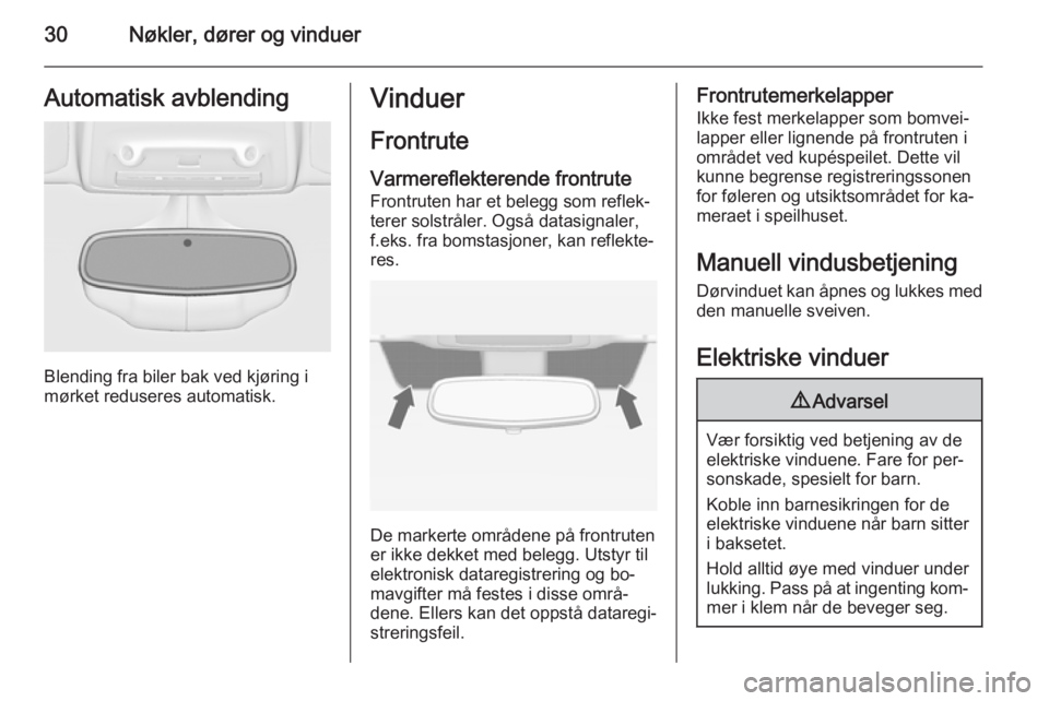OPEL ZAFIRA C 2015  Instruksjonsbok 30Nøkler, dører og vinduerAutomatisk avblending
Blending fra biler bak ved kjøring i
mørket reduseres automatisk.
Vinduer
Frontrute
Varmereflekterende frontrute Frontruten har et belegg som reflek