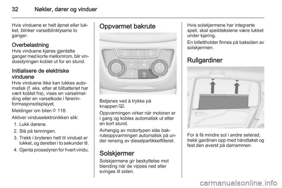 OPEL ZAFIRA C 2015  Instruksjonsbok 32Nøkler, dører og vinduer
Hvis vinduene er helt åpnet eller luk‐
ket, blinker varselblinklysene to
ganger.
Overbelastning Hvis vinduene kjøres gjentatte
ganger med korte mellomrom, blir vin‐ 