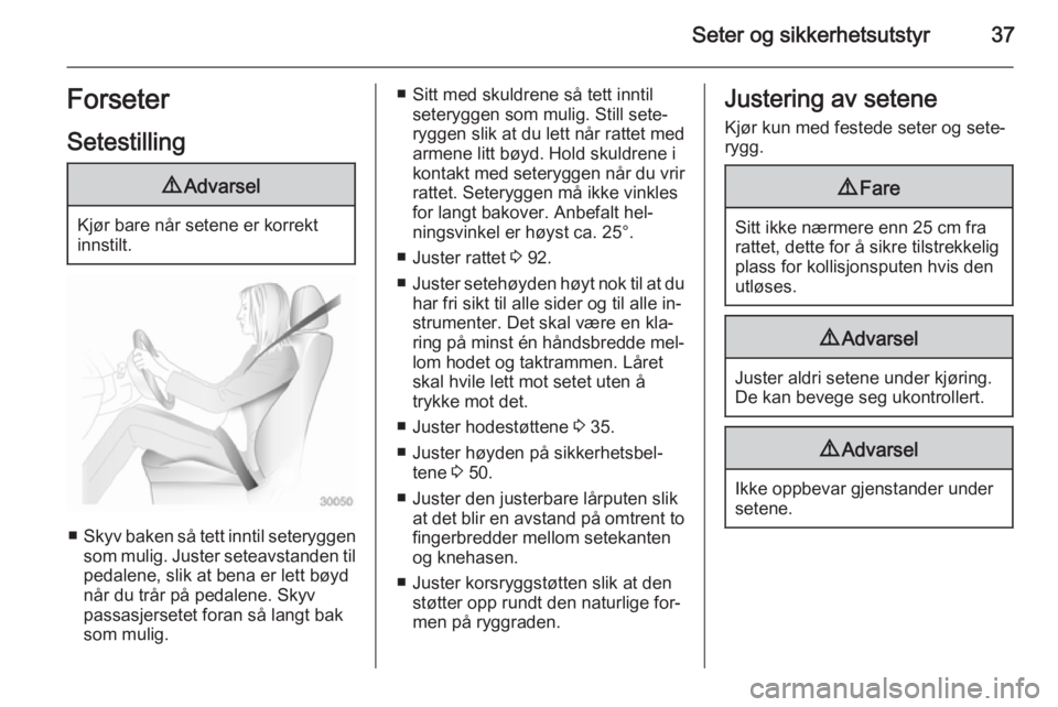 OPEL ZAFIRA C 2015  Instruksjonsbok Seter og sikkerhetsutstyr37Forseter
Setestilling9 Advarsel
Kjør bare når setene er korrekt
innstilt.
■ Skyv baken så tett inntil seteryggen
som mulig. Juster seteavstanden til
pedalene, slik at b
