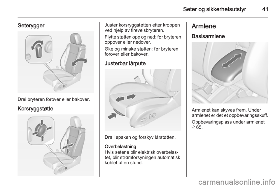 OPEL ZAFIRA C 2015  Instruksjonsbok Seter og sikkerhetsutstyr41
Seterygger
Drei bryteren forover eller bakover.
Korsryggstøtte
Juster korsryggstøtten etter kroppen
ved hjelp av fireveisbryteren.
Flytte støtten opp og ned: før bryter