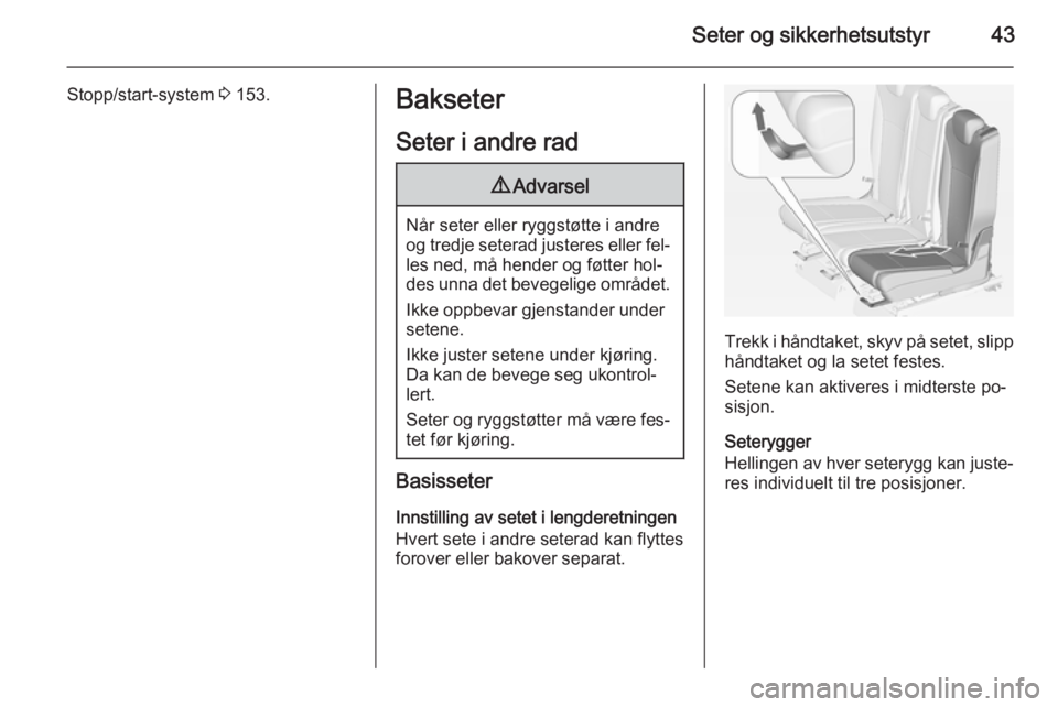 OPEL ZAFIRA C 2015  Instruksjonsbok Seter og sikkerhetsutstyr43
Stopp/start-system 3 153.Bakseter
Seter i andre rad9 Advarsel
Når seter eller ryggstøtte i andre
og tredje seterad justeres eller fel‐ les ned, må hender og føtter ho