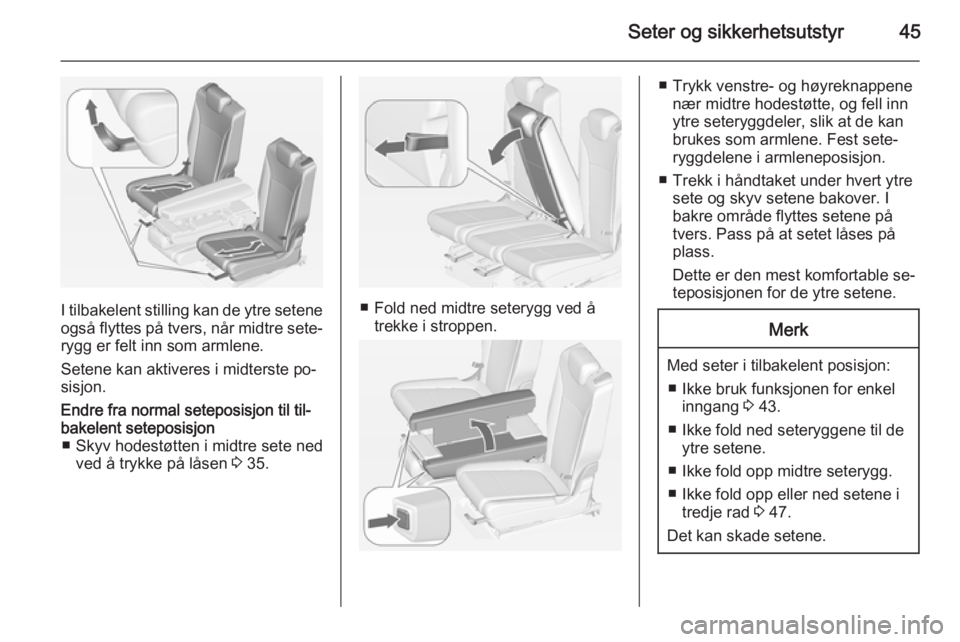 OPEL ZAFIRA C 2015  Instruksjonsbok Seter og sikkerhetsutstyr45
I tilbakelent stilling kan de ytre seteneogså flyttes på tvers, når midtre sete‐
rygg er felt inn som armlene.
Setene kan aktiveres i midterste po‐ sisjon.
Endre fra