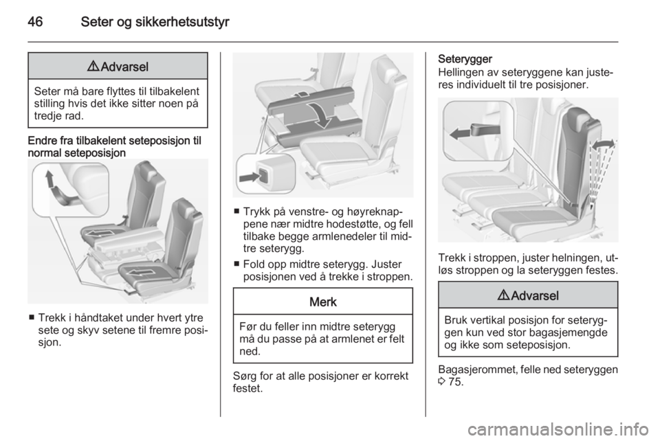 OPEL ZAFIRA C 2015  Instruksjonsbok 46Seter og sikkerhetsutstyr9Advarsel
Seter må bare flyttes til tilbakelent
stilling hvis det ikke sitter noen på
tredje rad.
Endre fra tilbakelent seteposisjon til
normal seteposisjon
■ Trekk i h�