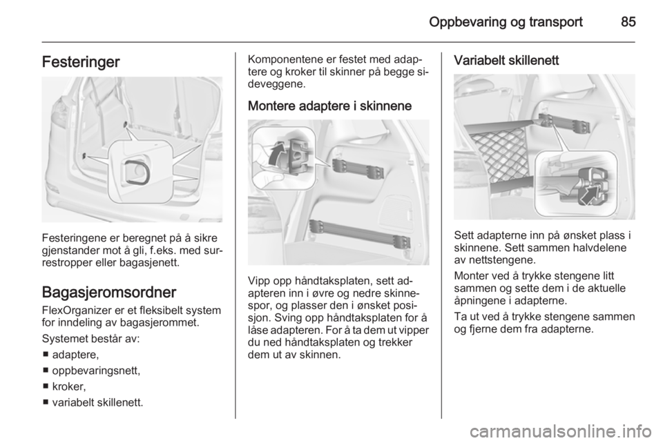 OPEL ZAFIRA C 2015  Instruksjonsbok Oppbevaring og transport85Festeringer
Festeringene er beregnet på å sikre
gjenstander mot å gli, f.eks. med sur‐ restropper eller bagasjenett.
Bagasjeromsordner FlexOrganizer er et fleksibelt sys