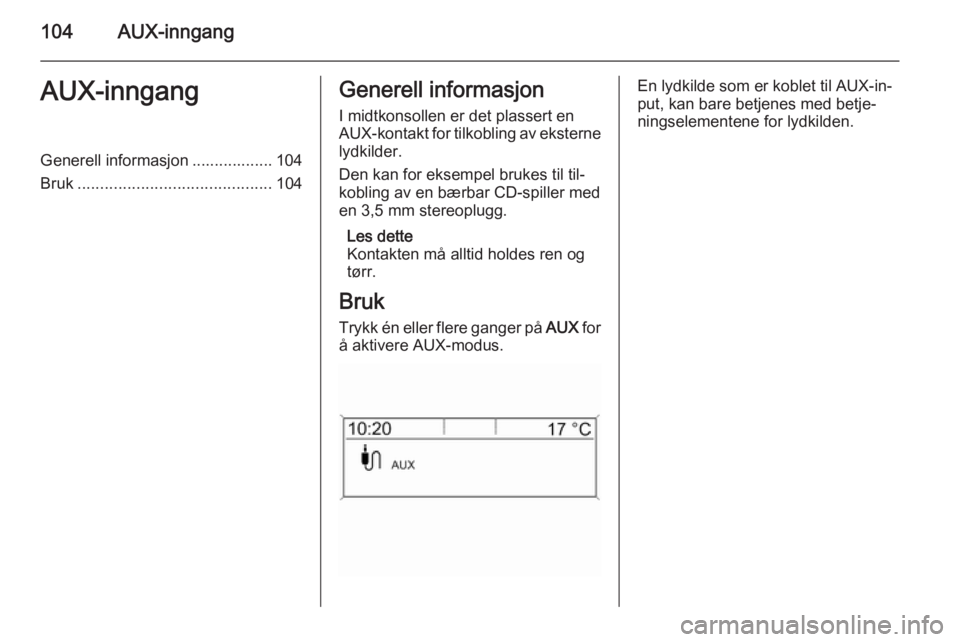 OPEL ZAFIRA C 2015.5 Brukerhåndbok for infotainmentsystem 104AUX-inngangAUX-inngangGenerell informasjon .................. 104
Bruk ........................................... 104Generell informasjon
I midtkonsollen er det plassert en
AUX-kontakt for tilkobl OPEL ZAFIRA C 2015.5 Brukerhåndbok for infotainmentsystem 104AUX-inngangAUX-inngangGenerell informasjon .................. 104
Bruk ........................................... 104Generell informasjon
I midtkonsollen er det plassert en
AUX-kontakt for tilkobl