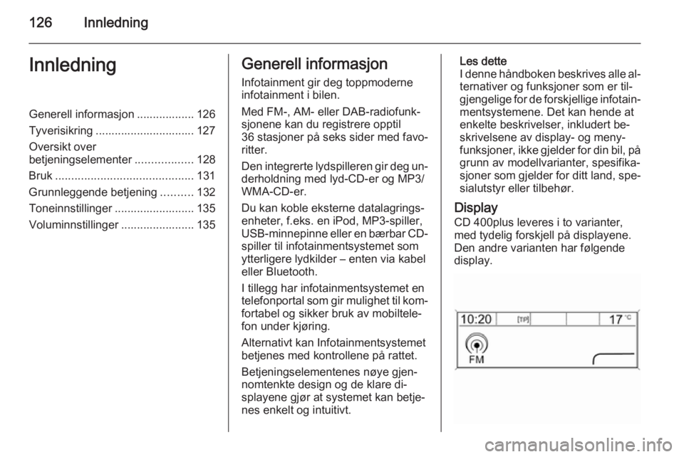OPEL ZAFIRA C 2015.5 Brukerhåndbok for infotainmentsystem 126InnledningInnledningGenerell informasjon .................. 126
Tyverisikring ............................... 127
Oversikt over
betjeningselementer ..................128
Bruk ...................... OPEL ZAFIRA C 2015.5 Brukerhåndbok for infotainmentsystem 126InnledningInnledningGenerell informasjon .................. 126
Tyverisikring ............................... 127
Oversikt over
betjeningselementer ..................128
Bruk ......................
