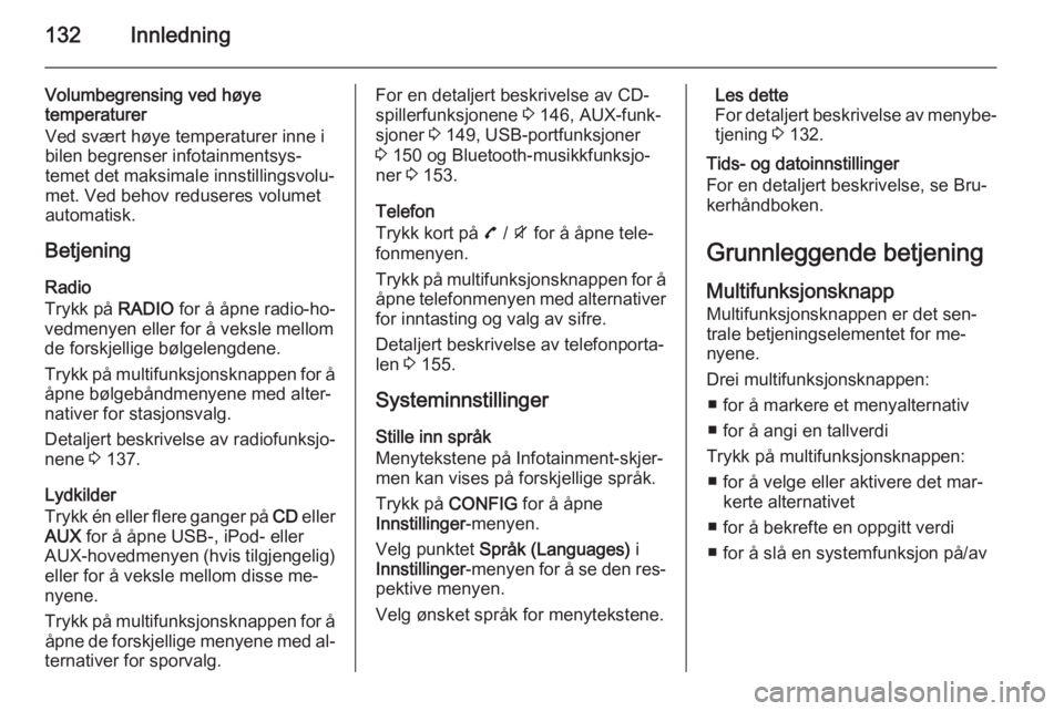 OPEL ZAFIRA C 2015.5 Brukerhåndbok for infotainmentsystem 132Innledning
Volumbegrensing ved høye
temperaturer
Ved svært høye temperaturer inne i
bilen begrenser infotainmentsys‐
temet det maksimale innstillingsvolu‐
met. Ved behov reduseres volumet
au OPEL ZAFIRA C 2015.5 Brukerhåndbok for infotainmentsystem 132Innledning
Volumbegrensing ved høye
temperaturer
Ved svært høye temperaturer inne i
bilen begrenser infotainmentsys‐
temet det maksimale innstillingsvolu‐
met. Ved behov reduseres volumet
au