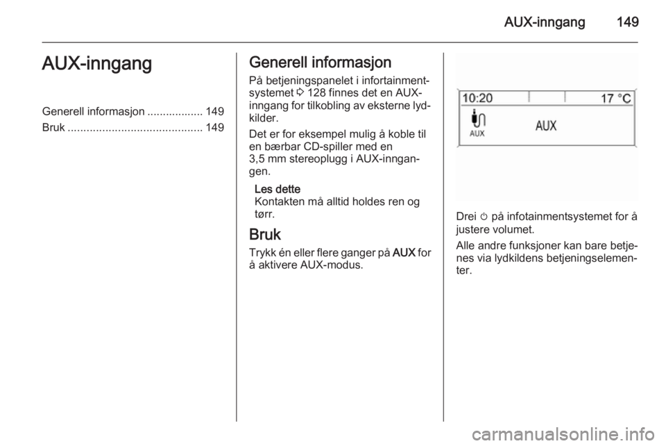 OPEL ZAFIRA C 2015.5 Brukerhåndbok for infotainmentsystem AUX-inngang149AUX-inngangGenerell informasjon .................. 149
Bruk ........................................... 149Generell informasjon
På betjeningspanelet i infortainment‐
systemet 3 128 f OPEL ZAFIRA C 2015.5 Brukerhåndbok for infotainmentsystem AUX-inngang149AUX-inngangGenerell informasjon .................. 149
Bruk ........................................... 149Generell informasjon
På betjeningspanelet i infortainment‐
systemet 3 128 f