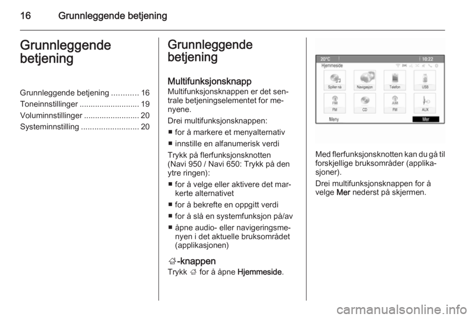 OPEL ZAFIRA C 2015.5 Brukerhåndbok for infotainmentsystem 16Grunnleggende betjeningGrunnleggende
betjeningGrunnleggende betjening ............16
Toneinnstillinger ........................... 19
Voluminnstillinger ......................... 20
Systeminnstillin OPEL ZAFIRA C 2015.5 Brukerhåndbok for infotainmentsystem 16Grunnleggende betjeningGrunnleggende
betjeningGrunnleggende betjening ............16
Toneinnstillinger ........................... 19
Voluminnstillinger ......................... 20
Systeminnstillin