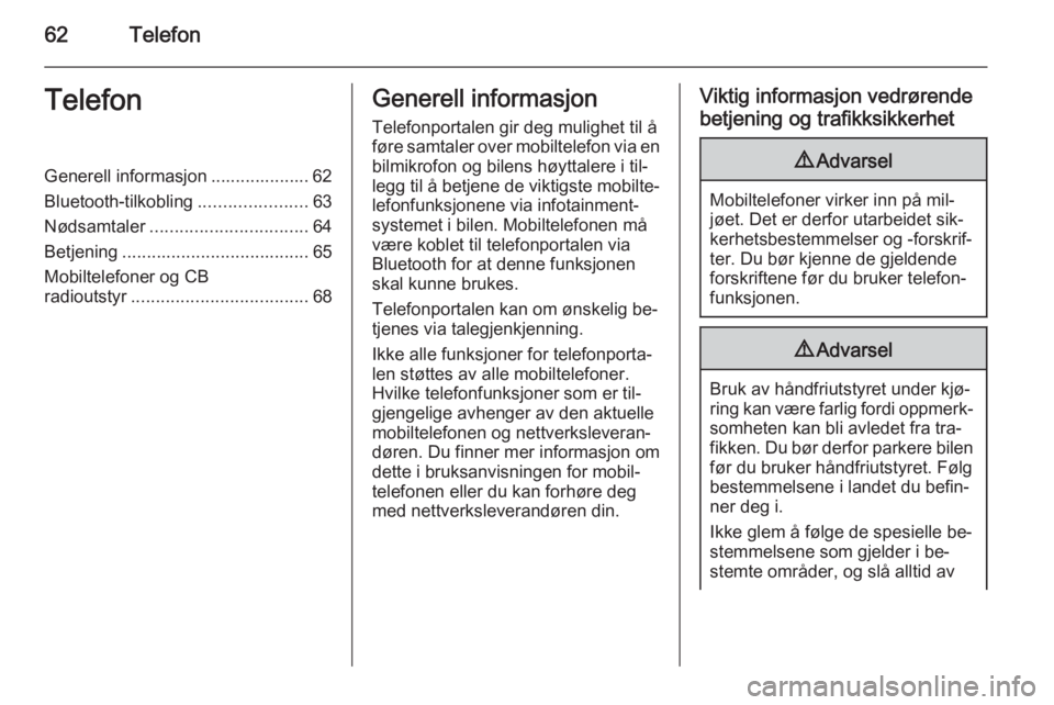 OPEL ZAFIRA C 2015.5  Brukerhåndbok for infotainmentsystem 62TelefonTelefonGenerell informasjon .................... 62
Bluetooth-tilkobling ......................63
Nødsamtaler ................................ 64
Betjening ..................................
