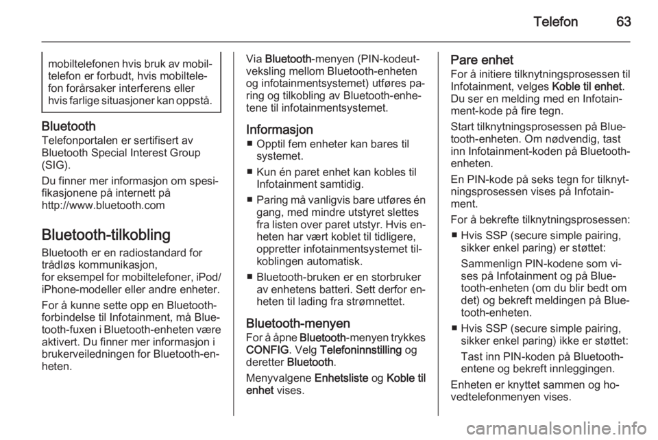 OPEL ZAFIRA C 2015.5  Brukerhåndbok for infotainmentsystem Telefon63mobiltelefonen hvis bruk av mobil‐
telefon er forbudt, hvis mobiltele‐
fon forårsaker interferens eller
hvis farlige situasjoner kan oppstå.
Bluetooth
Telefonportalen er sertifisert av
