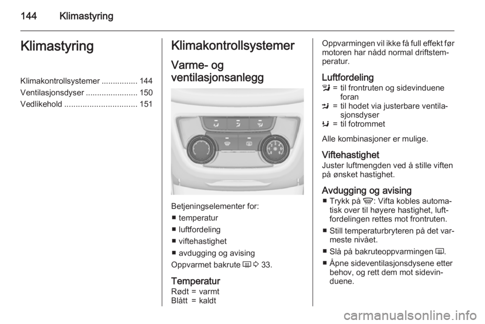 OPEL ZAFIRA C 2015.5 Instruksjonsbok 144KlimastyringKlimastyringKlimakontrollsystemer ................ 144
Ventilasjonsdyser ....................... 150 Vedlikehold ................................ 151Klimakontrollsystemer
Varme- og
vent OPEL ZAFIRA C 2015.5 Instruksjonsbok 144KlimastyringKlimastyringKlimakontrollsystemer ................ 144
Ventilasjonsdyser ....................... 150 Vedlikehold ................................ 151Klimakontrollsystemer
Varme- og
vent