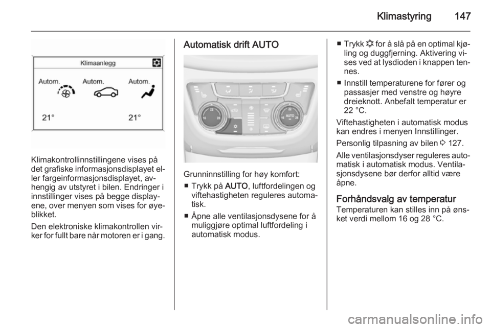 OPEL ZAFIRA C 2015.5 Instruksjonsbok Klimastyring147
Klimakontrollinnstillingene vises på
det grafiske informasjonsdisplayet el‐
ler fargeinformasjonsdisplayet, av‐
hengig av utstyret i bilen. Endringer i
innstillinger vises på beg OPEL ZAFIRA C 2015.5 Instruksjonsbok Klimastyring147
Klimakontrollinnstillingene vises på
det grafiske informasjonsdisplayet el‐
ler fargeinformasjonsdisplayet, av‐
hengig av utstyret i bilen. Endringer i
innstillinger vises på beg