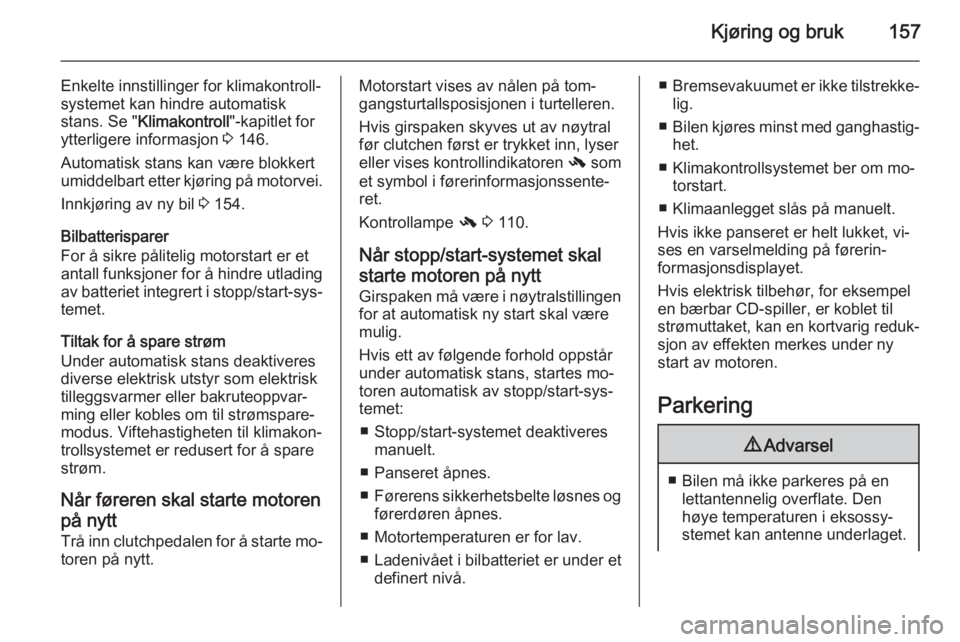 OPEL ZAFIRA C 2015.5 Instruksjonsbok Kjøring og bruk157
Enkelte innstillinger for klimakontroll‐
systemet kan hindre automatisk
stans. Se " Klimakontroll "-kapitlet for
ytterligere informasjon 3 146.
Automatisk stans kan vær OPEL ZAFIRA C 2015.5 Instruksjonsbok Kjøring og bruk157
Enkelte innstillinger for klimakontroll‐
systemet kan hindre automatisk
stans. Se " Klimakontroll "-kapitlet for
ytterligere informasjon 3 146.
Automatisk stans kan vær