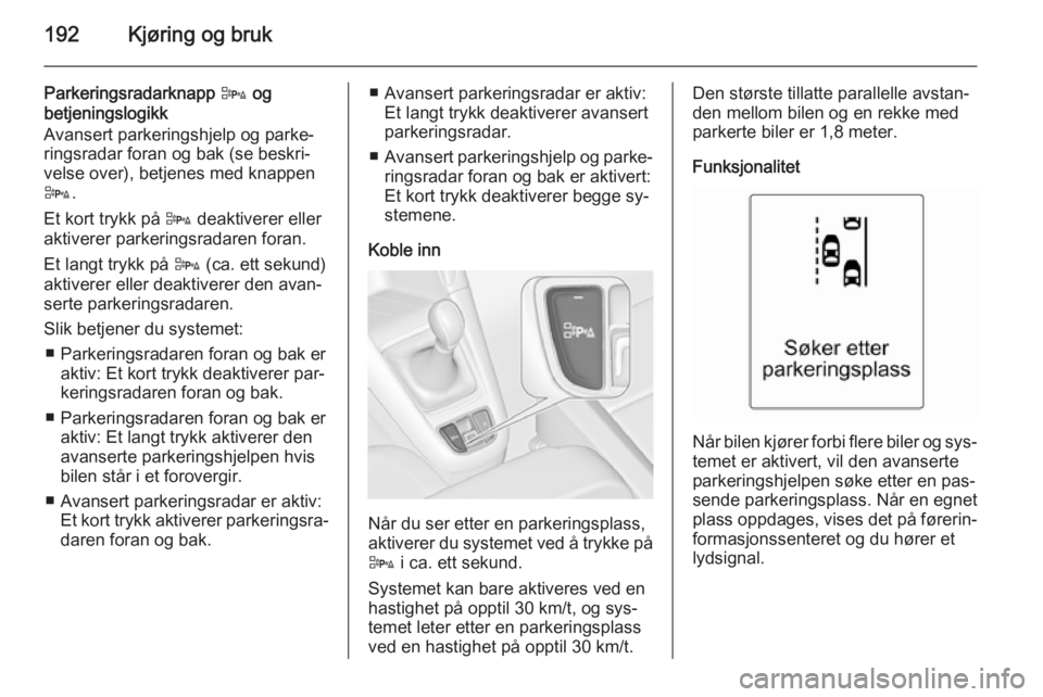 OPEL ZAFIRA C 2015.5 Instruksjonsbok 192Kjøring og bruk
Parkeringsradarknapp D og
betjeningslogikk
Avansert parkeringshjelp og parke‐
ringsradar foran og bak (se beskri‐
velse over), betjenes med knappen
D .
Et kort trykk på D dea OPEL ZAFIRA C 2015.5 Instruksjonsbok 192Kjøring og bruk
Parkeringsradarknapp D og
betjeningslogikk
Avansert parkeringshjelp og parke‐
ringsradar foran og bak (se beskri‐
velse over), betjenes med knappen
D .
Et kort trykk på D dea