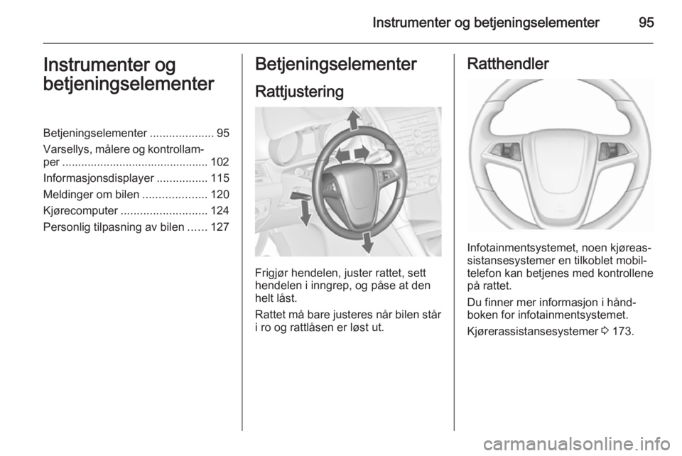 OPEL ZAFIRA C 2015.5  Instruksjonsbok Instrumenter og betjeningselementer95Instrumenter og
betjeningselementerBetjeningselementer ....................95
Varsellys, målere og kontrollam‐ per .............................................