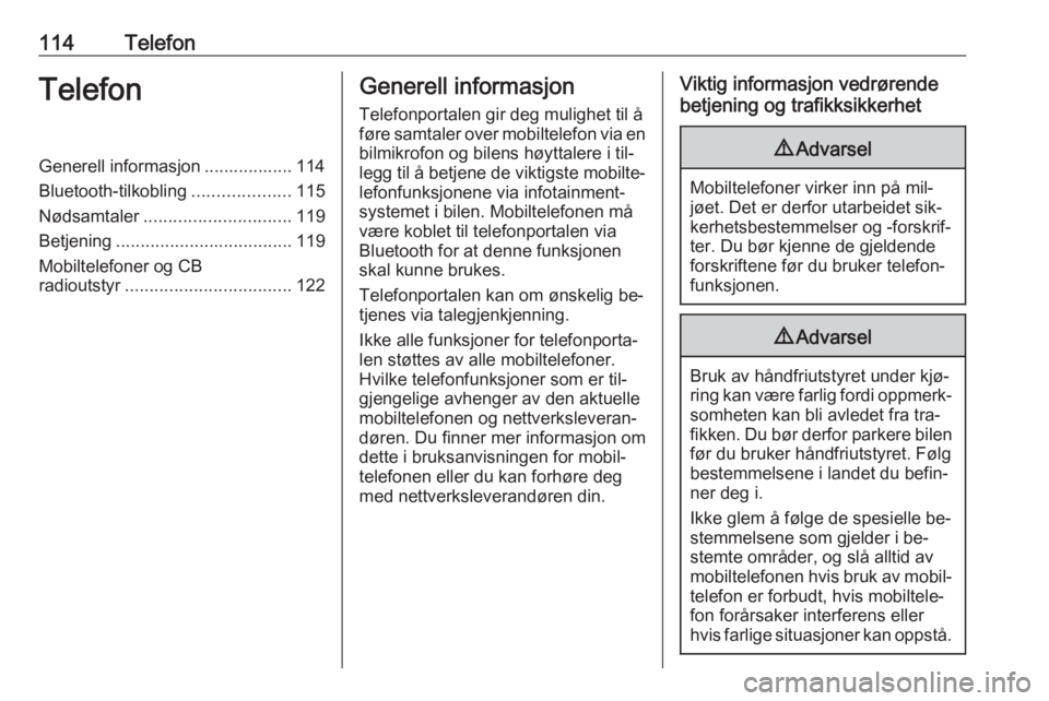 OPEL ZAFIRA C 2016  Brukerhåndbok for infotainmentsystem 114TelefonTelefonGenerell informasjon .................. 114
Bluetooth-tilkobling ....................115
Nødsamtaler .............................. 119
Betjening ....................................