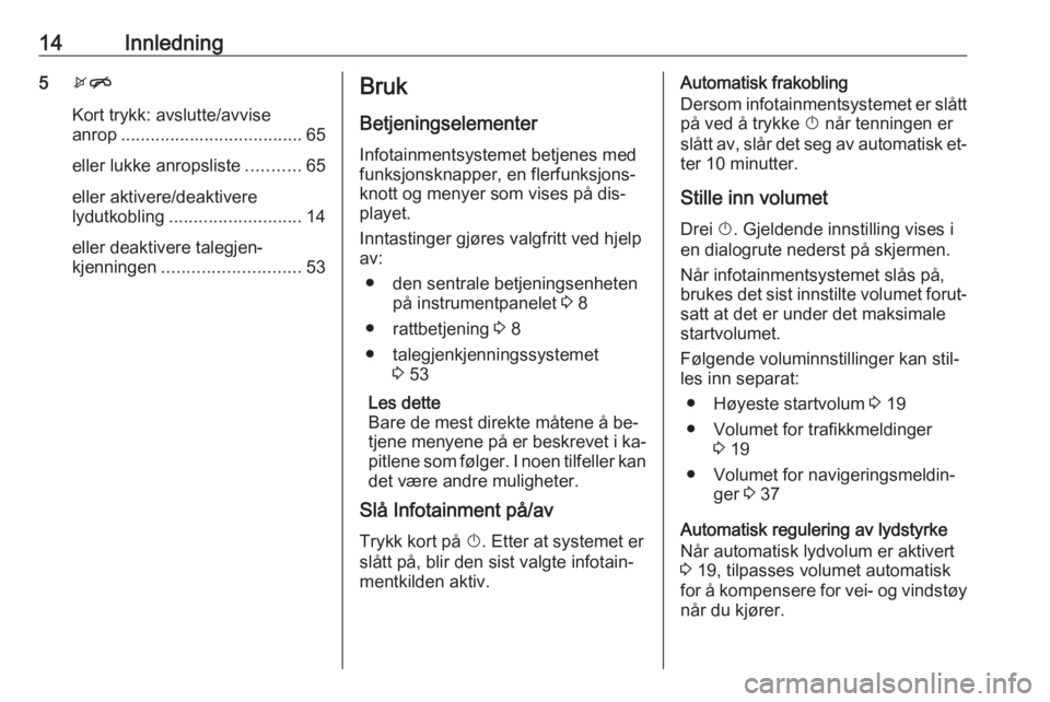 OPEL ZAFIRA C 2016  Brukerhåndbok for infotainmentsystem 14Innledning5xn
Kort trykk: avslutte/avvise
anrop ..................................... 65
eller lukke anropsliste ...........65
eller aktivere/deaktivere
lydutkobling ........................... 14
e