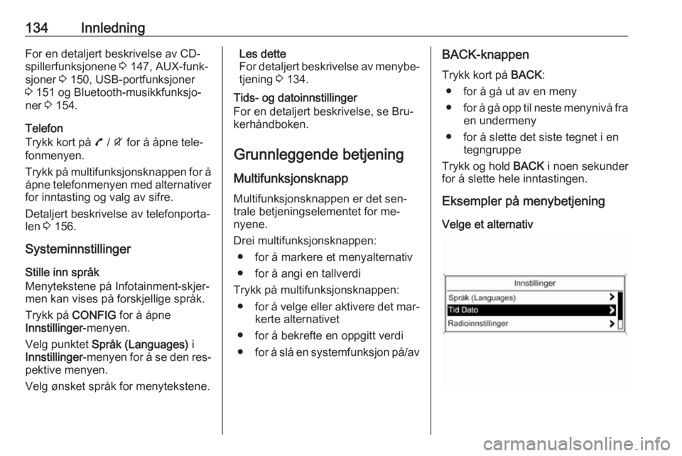 OPEL ZAFIRA C 2016  Brukerhåndbok for infotainmentsystem 134InnledningFor en detaljert beskrivelse av CD-spillerfunksjonene  3 147, AUX-funk‐
sjoner  3 150, USB-portfunksjoner
3  151 og Bluetooth-musikkfunksjo‐
ner  3 154.
Telefon
Trykk kort på  7 / i 
