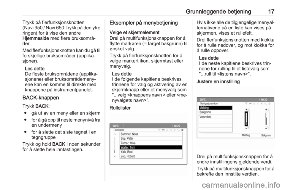 OPEL ZAFIRA C 2016  Brukerhåndbok for infotainmentsystem Grunnleggende betjening17Trykk på flerfunksjonsknotten
( Navi 950 / Navi 650: trykk på den ytre
ringen) for å vise den andre
Hjemmeside  med flere bruksområ‐
der.
Med flerfunksjonsknotten kan du
