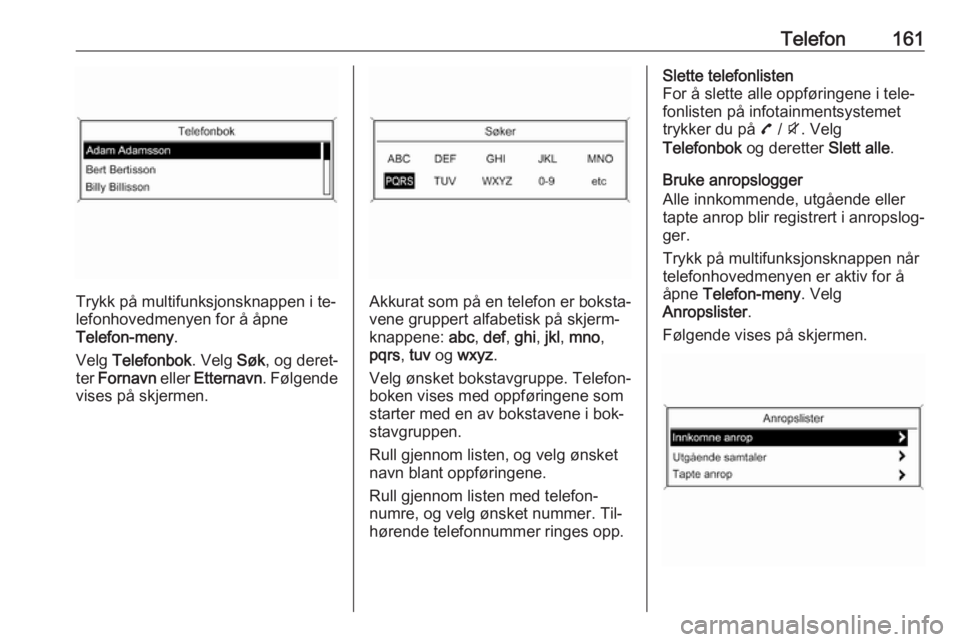 OPEL ZAFIRA C 2016  Brukerhåndbok for infotainmentsystem Telefon161
Trykk på multifunksjonsknappen i te‐
lefonhovedmenyen for å åpne
Telefon-meny .
Velg  Telefonbok . Velg Søk, og deret‐
ter  Fornavn  eller Etternavn . Følgende
vises på skjermen.A