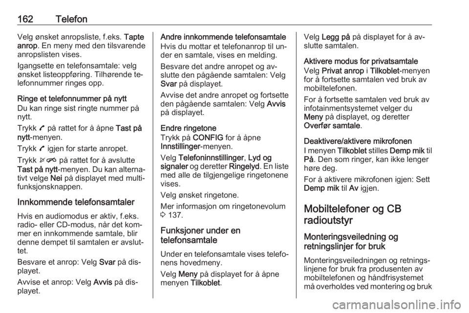 OPEL ZAFIRA C 2016  Brukerhåndbok for infotainmentsystem 162TelefonVelg ønsket anropsliste, f.eks. Tapte
anrop . En meny med den tilsvarende
anropslisten vises.
Igangsette en telefonsamtale: velg
ønsket listeoppføring. Tilhørende te‐
lefonnummer ringe
