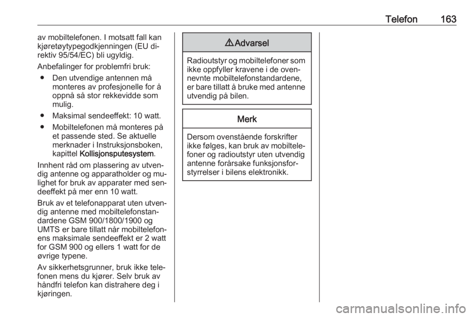 OPEL ZAFIRA C 2016  Brukerhåndbok for infotainmentsystem Telefon163av mobiltelefonen. I motsatt fall kan
kjøretøytypegodkjenningen (EU di‐
rektiv 95/54/EC) bli ugyldig.
Anbefalinger for problemfri bruk: ● Den utvendige antennen må monteres av profesj