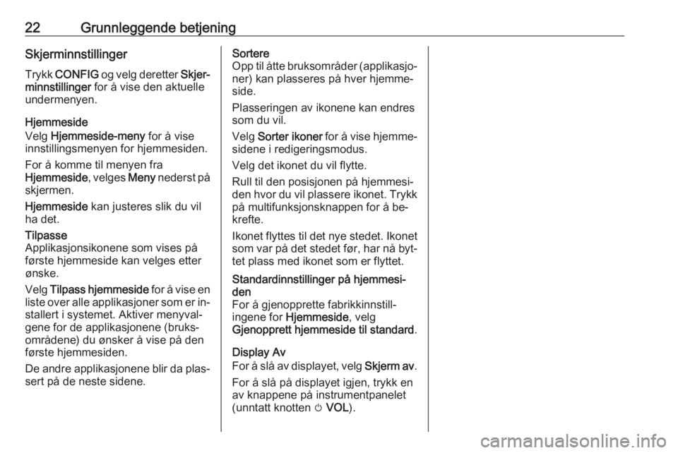 OPEL ZAFIRA C 2016  Brukerhåndbok for infotainmentsystem 22Grunnleggende betjeningSkjerminnstillingerTrykk  CONFIG  og velg deretter  Skjer‐
minnstillinger  for å vise den aktuelle
undermenyen.
Hjemmeside
Velg  Hjemmeside-meny  for å vise
innstillingsme