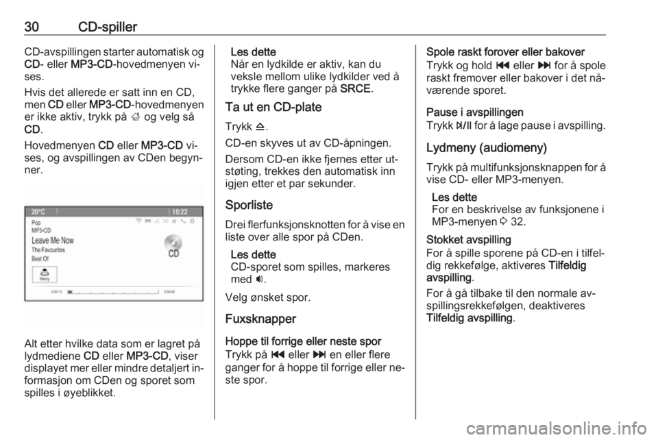 OPEL ZAFIRA C 2016  Brukerhåndbok for infotainmentsystem 30CD-spillerCD-avspillingen starter automatisk og
CD - eller  MP3-CD -hovedmenyen vi‐
ses.
Hvis det allerede er satt inn en CD,
men  CD eller  MP3-CD -hovedmenyen
er ikke aktiv, trykk på  ; og velg