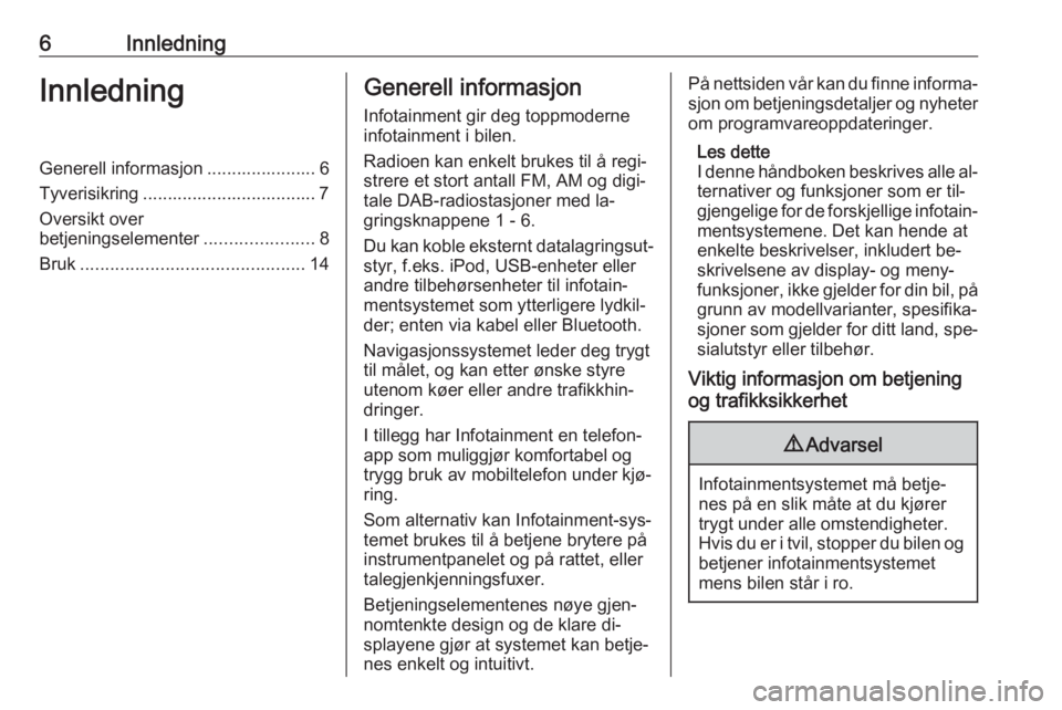 OPEL ZAFIRA C 2016 Brukerhåndbok for infotainmentsystem 6InnledningInnledningGenerell informasjon ...................... 6Tyverisikring ................................... 7
Oversikt over
betjeningselementer ......................8
Bruk ................... OPEL ZAFIRA C 2016 Brukerhåndbok for infotainmentsystem 6InnledningInnledningGenerell informasjon ...................... 6Tyverisikring ................................... 7
Oversikt over
betjeningselementer ......................8
Bruk ...................
